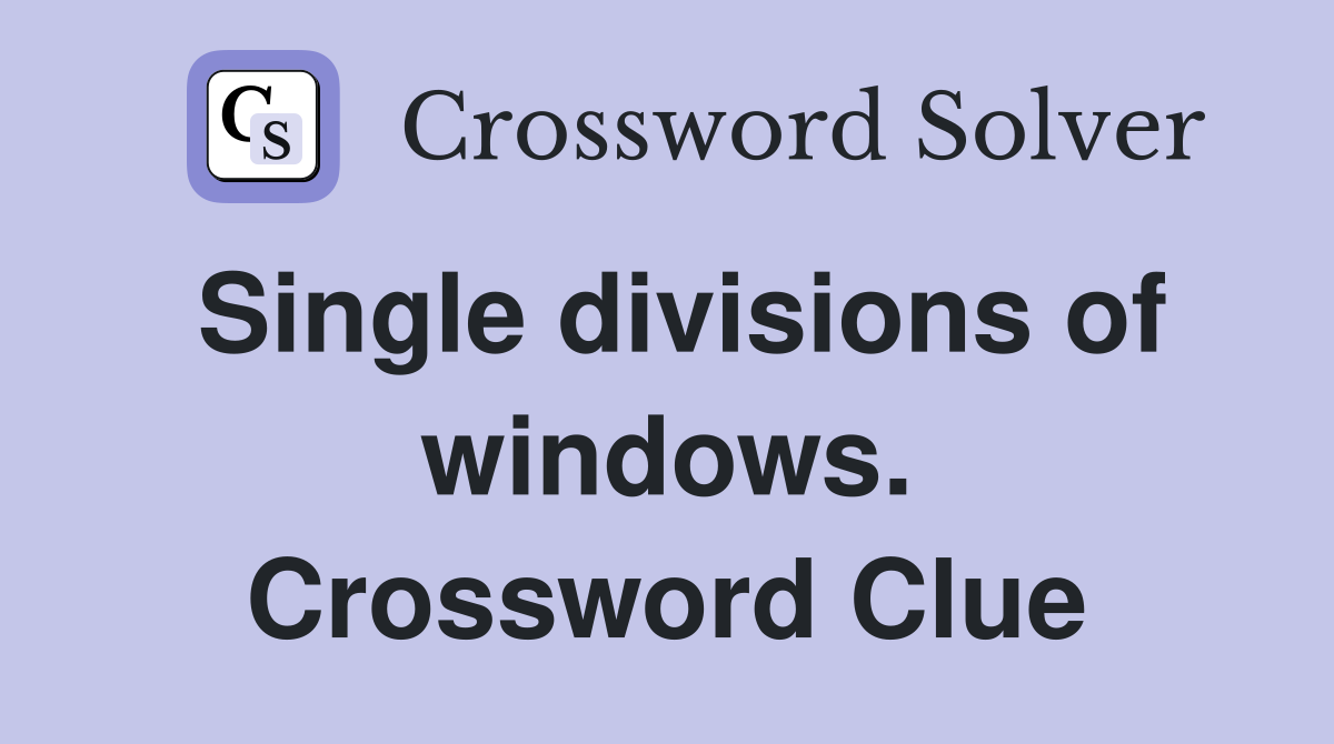 Single divisions of windows. Crossword Clue Answers Crossword Solver